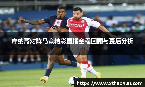 摩纳哥对阵马竞精彩直播全程回顾与赛后分析